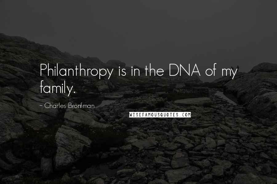 Charles Bronfman Quotes: Philanthropy is in the DNA of my family.