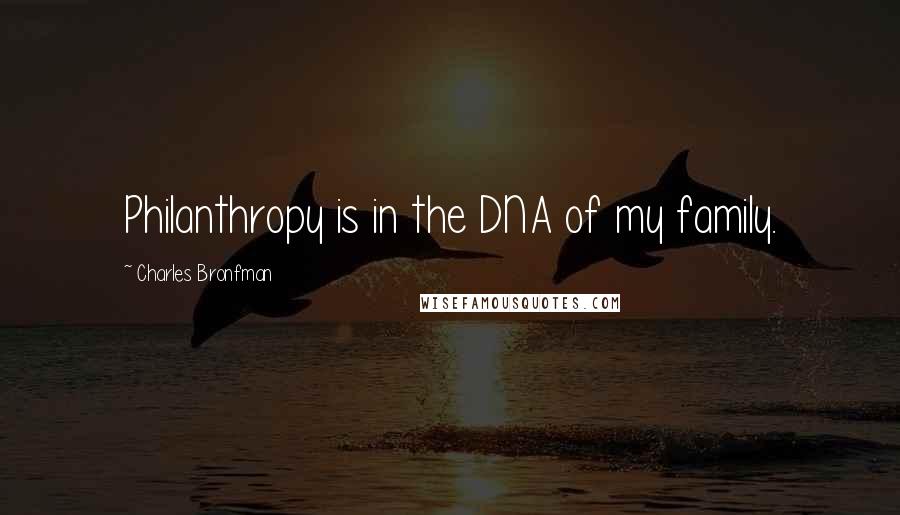 Charles Bronfman Quotes: Philanthropy is in the DNA of my family.