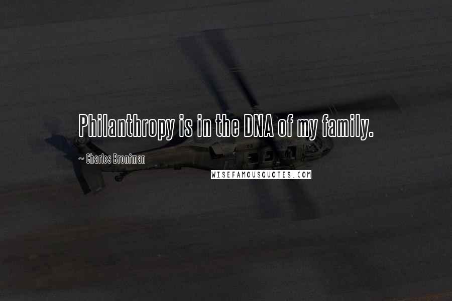 Charles Bronfman Quotes: Philanthropy is in the DNA of my family.