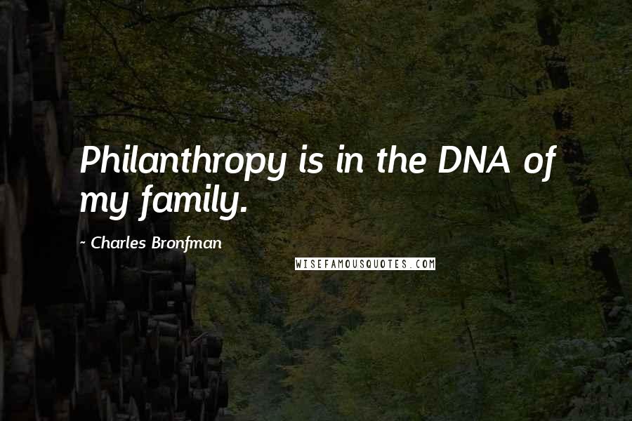 Charles Bronfman Quotes: Philanthropy is in the DNA of my family.