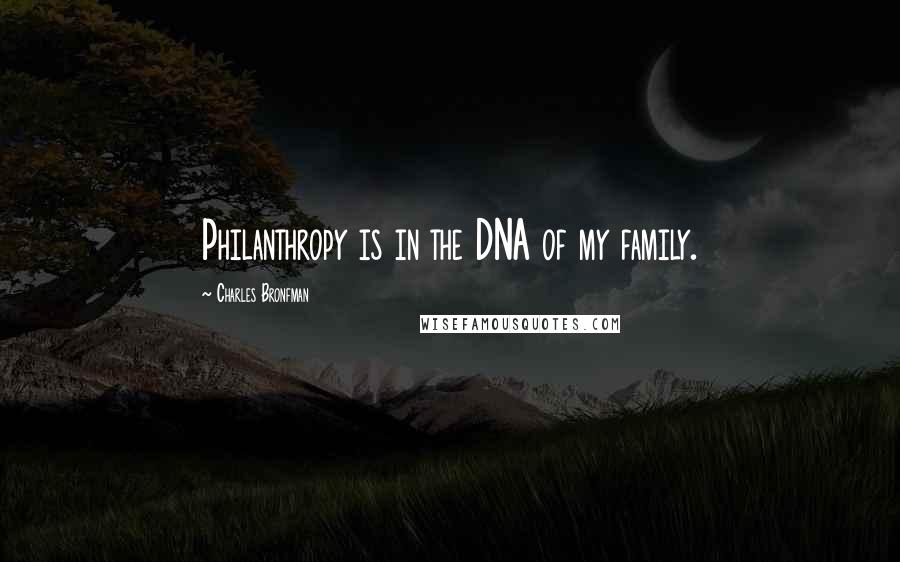 Charles Bronfman Quotes: Philanthropy is in the DNA of my family.