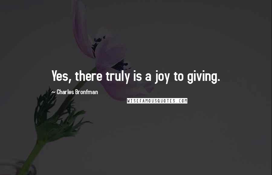 Charles Bronfman Quotes: Yes, there truly is a joy to giving.