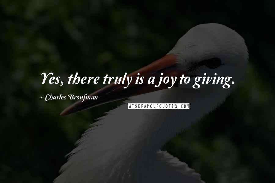 Charles Bronfman Quotes: Yes, there truly is a joy to giving.