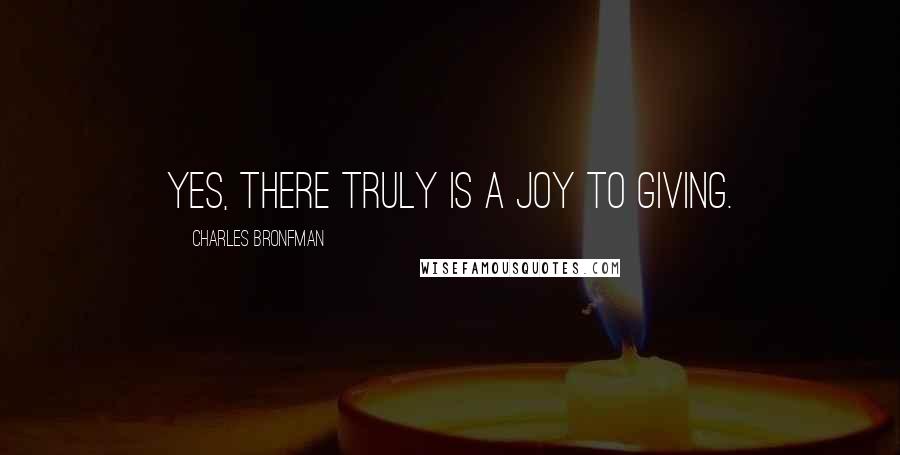 Charles Bronfman Quotes: Yes, there truly is a joy to giving.