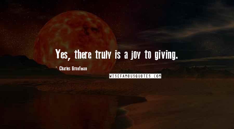 Charles Bronfman Quotes: Yes, there truly is a joy to giving.