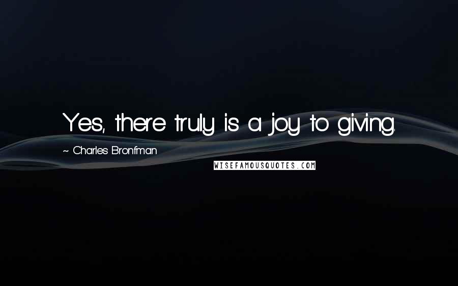 Charles Bronfman Quotes: Yes, there truly is a joy to giving.