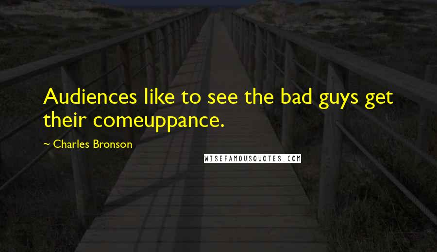 Charles Bronson Quotes: Audiences like to see the bad guys get their comeuppance.