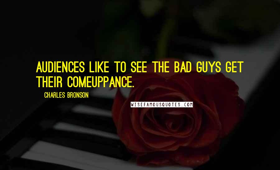 Charles Bronson Quotes: Audiences like to see the bad guys get their comeuppance.