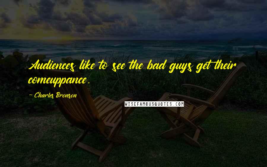 Charles Bronson Quotes: Audiences like to see the bad guys get their comeuppance.