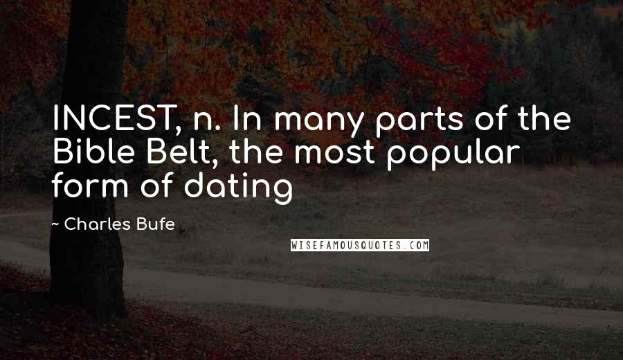 Charles Bufe Quotes: INCEST, n. In many parts of the Bible Belt, the most popular form of dating