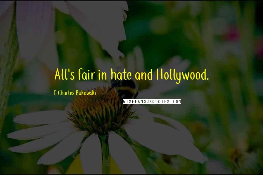 Charles Bukowski Quotes: All's fair in hate and Hollywood.