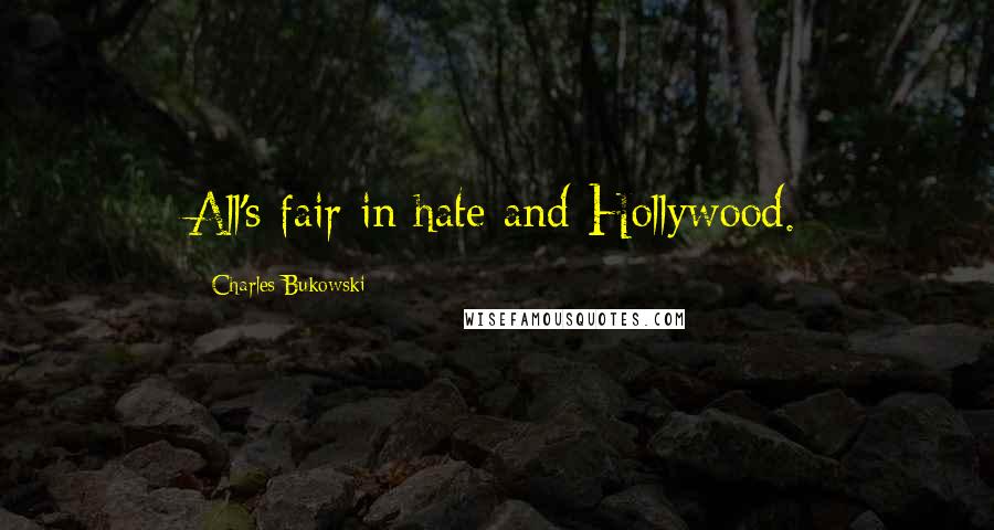 Charles Bukowski Quotes: All's fair in hate and Hollywood.