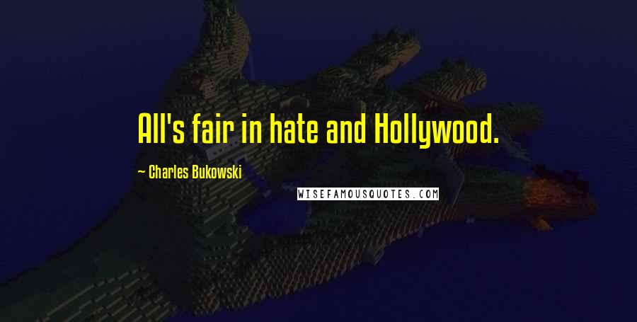 Charles Bukowski Quotes: All's fair in hate and Hollywood.
