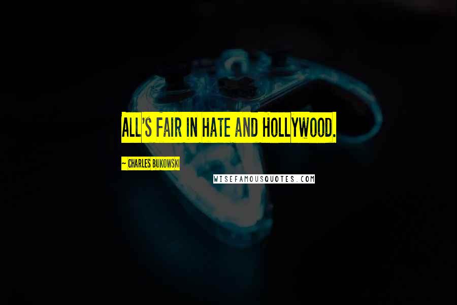 Charles Bukowski Quotes: All's fair in hate and Hollywood.