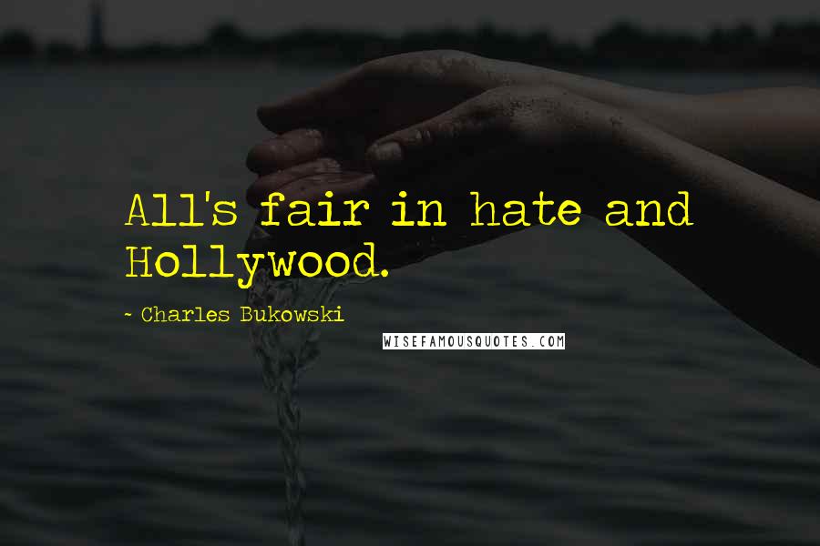 Charles Bukowski Quotes: All's fair in hate and Hollywood.