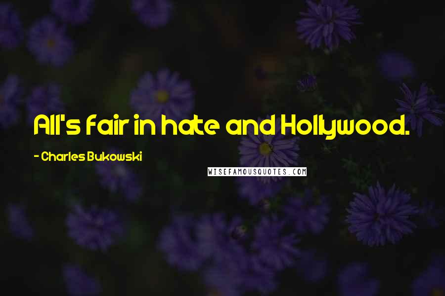 Charles Bukowski Quotes: All's fair in hate and Hollywood.