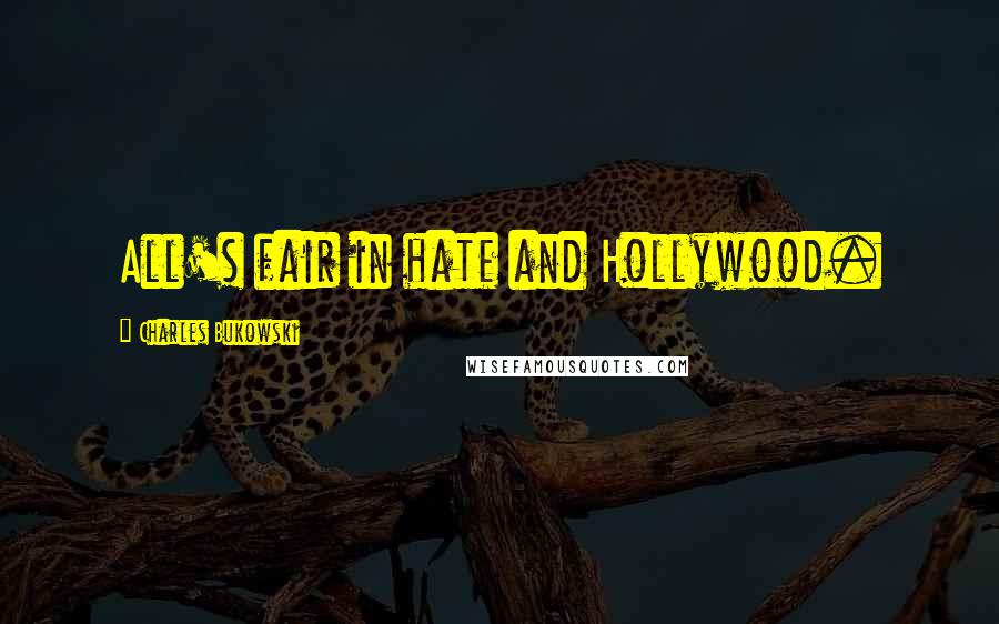 Charles Bukowski Quotes: All's fair in hate and Hollywood.