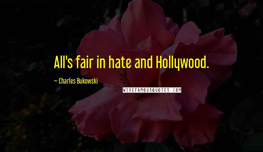 Charles Bukowski Quotes: All's fair in hate and Hollywood.