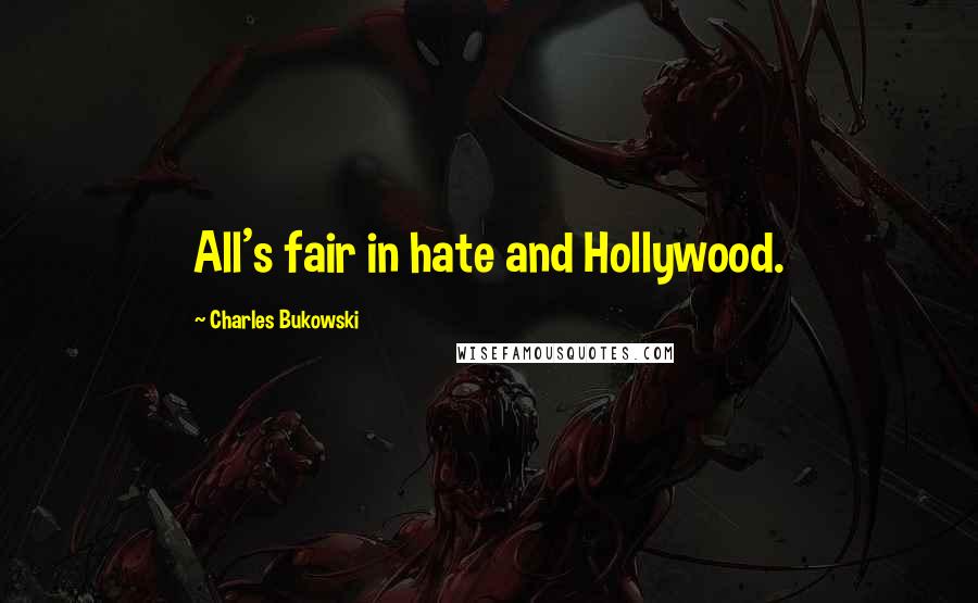 Charles Bukowski Quotes: All's fair in hate and Hollywood.