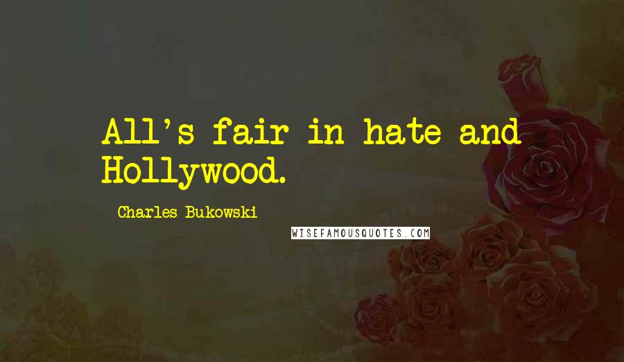 Charles Bukowski Quotes: All's fair in hate and Hollywood.