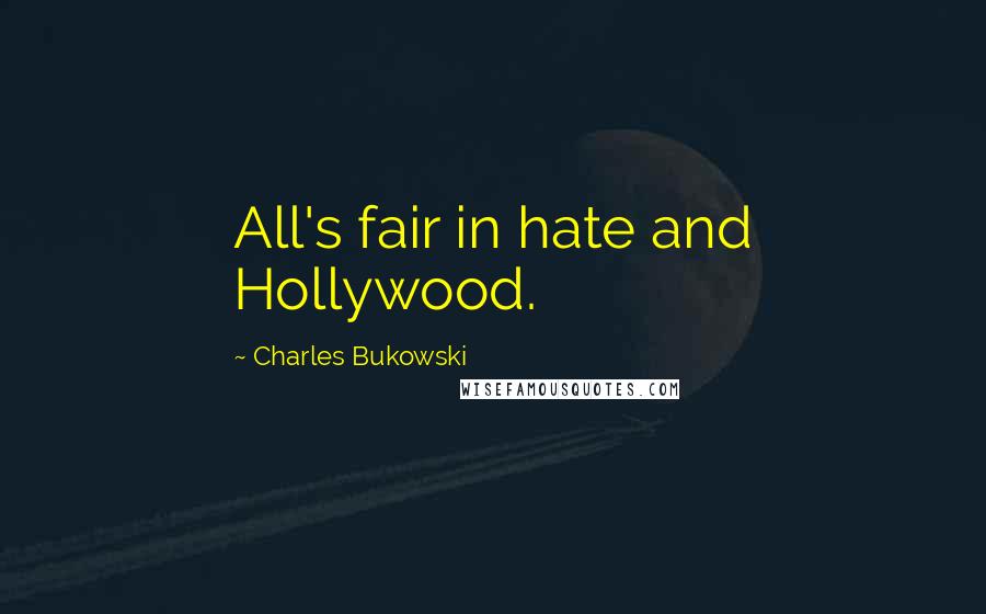 Charles Bukowski Quotes: All's fair in hate and Hollywood.