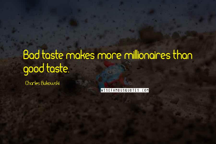 Charles Bukowski Quotes: Bad taste makes more millionaires than good taste.