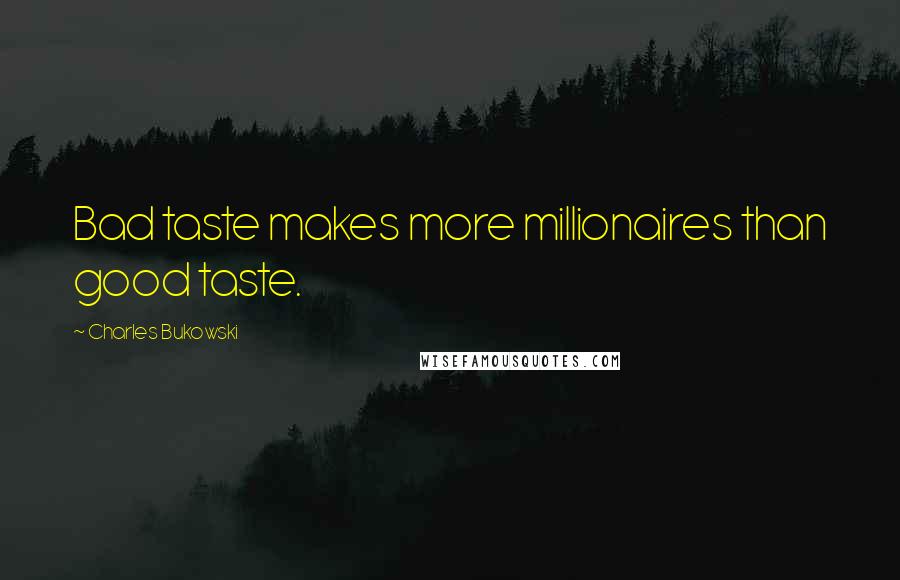 Charles Bukowski Quotes: Bad taste makes more millionaires than good taste.