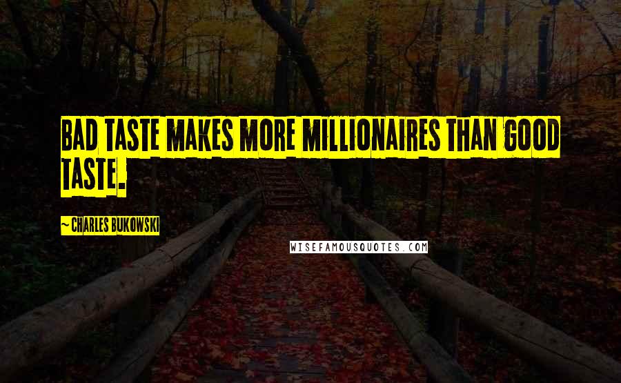 Charles Bukowski Quotes: Bad taste makes more millionaires than good taste.