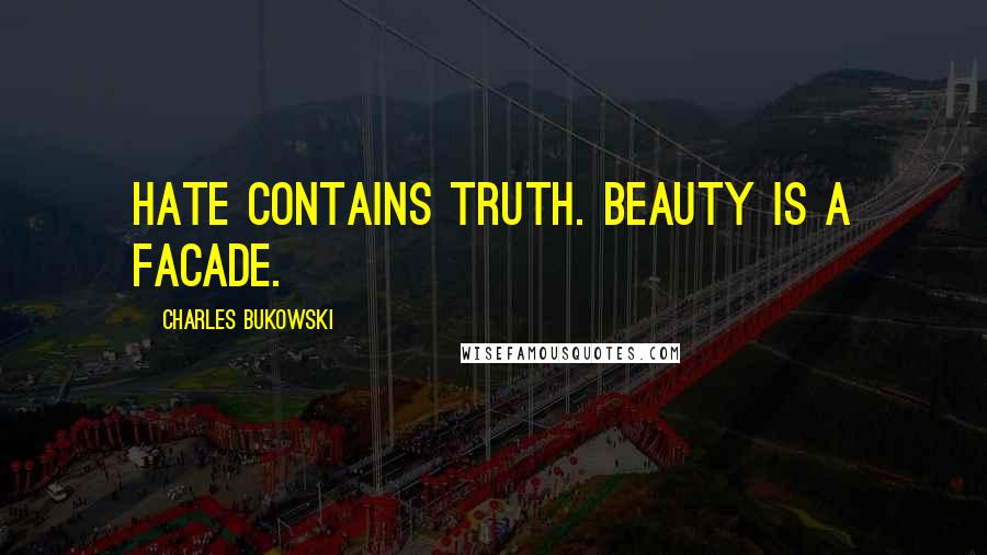Charles Bukowski Quotes: hate contains truth. beauty is a facade.