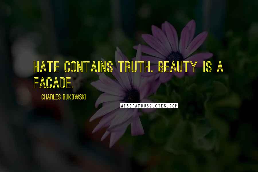 Charles Bukowski Quotes: hate contains truth. beauty is a facade.