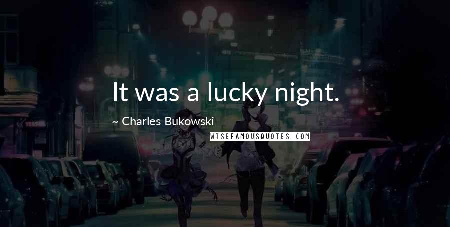 Charles Bukowski Quotes: It was a lucky night.