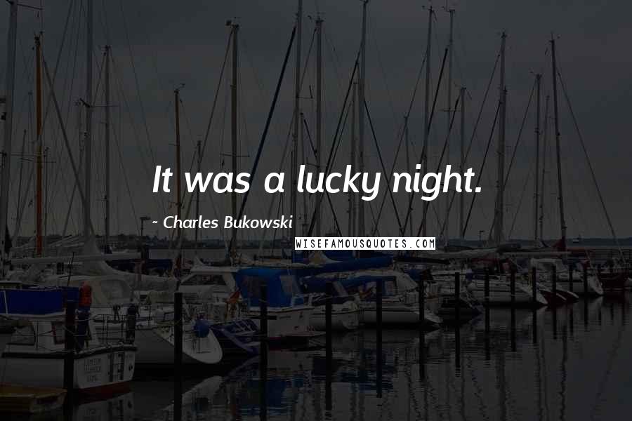 Charles Bukowski Quotes: It was a lucky night.