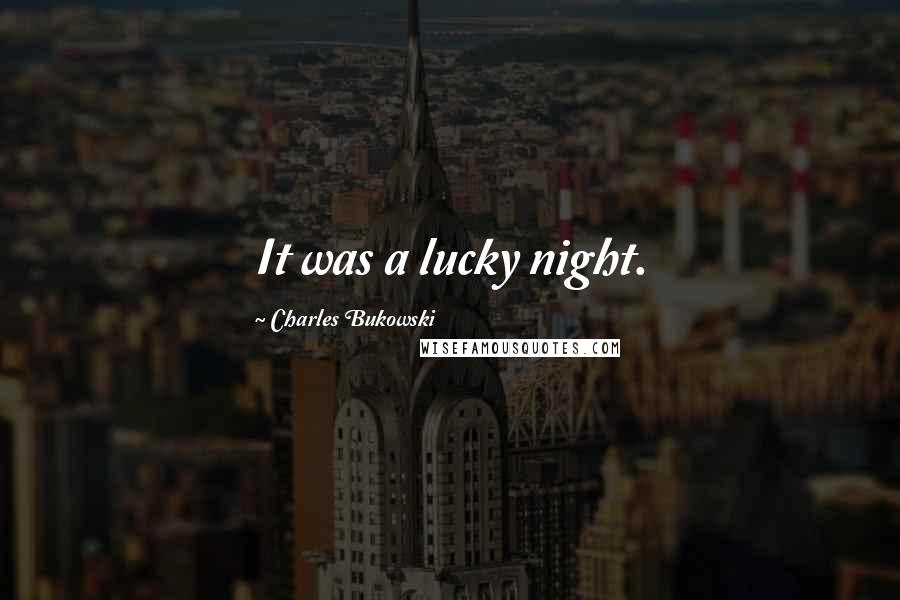 Charles Bukowski Quotes: It was a lucky night.