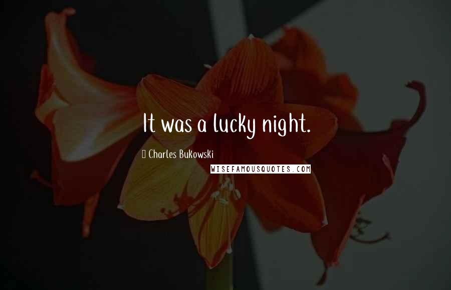 Charles Bukowski Quotes: It was a lucky night.