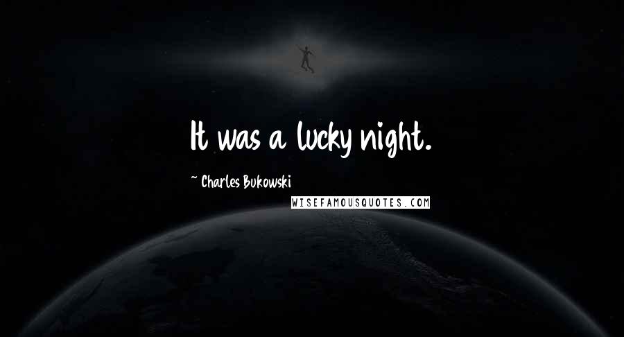 Charles Bukowski Quotes: It was a lucky night.