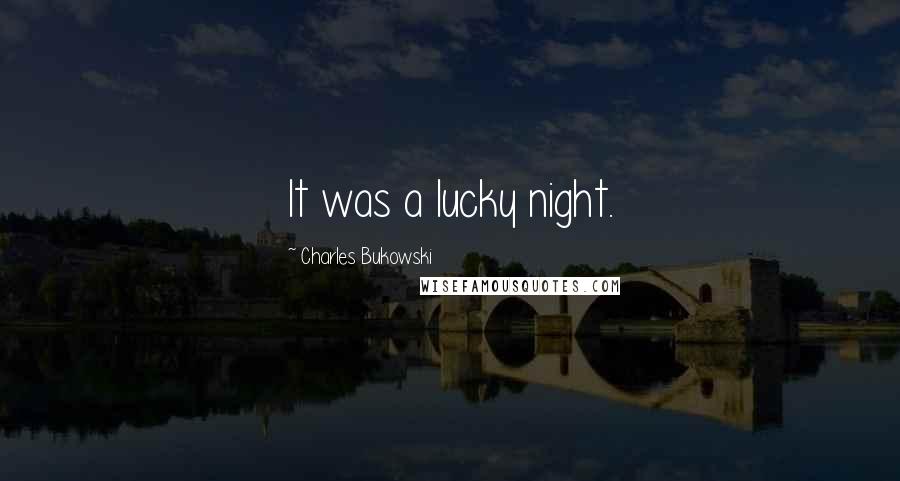 Charles Bukowski Quotes: It was a lucky night.