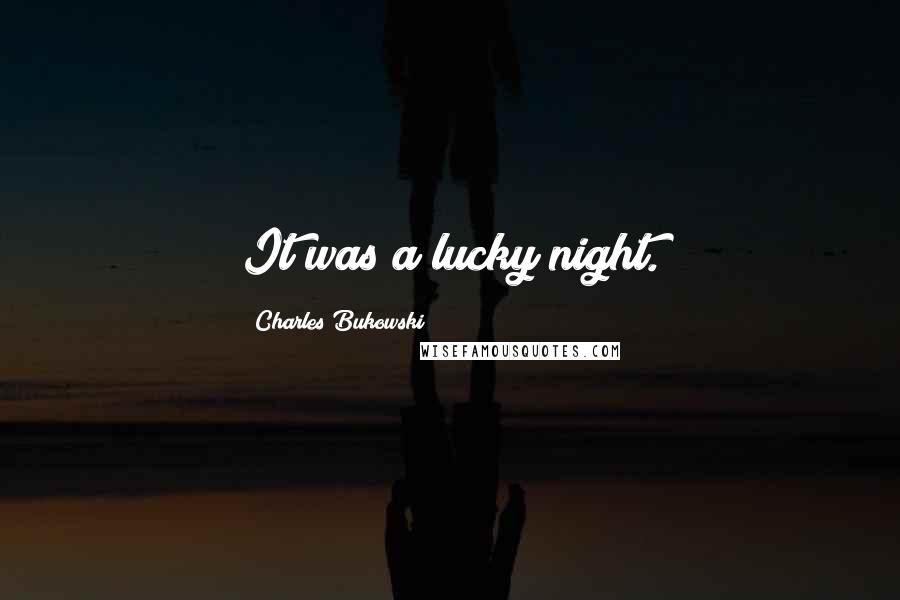 Charles Bukowski Quotes: It was a lucky night.