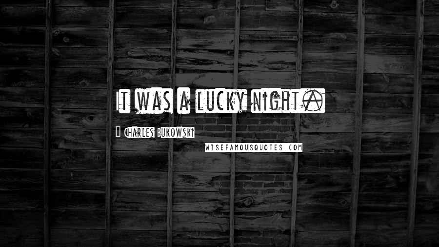 Charles Bukowski Quotes: It was a lucky night.