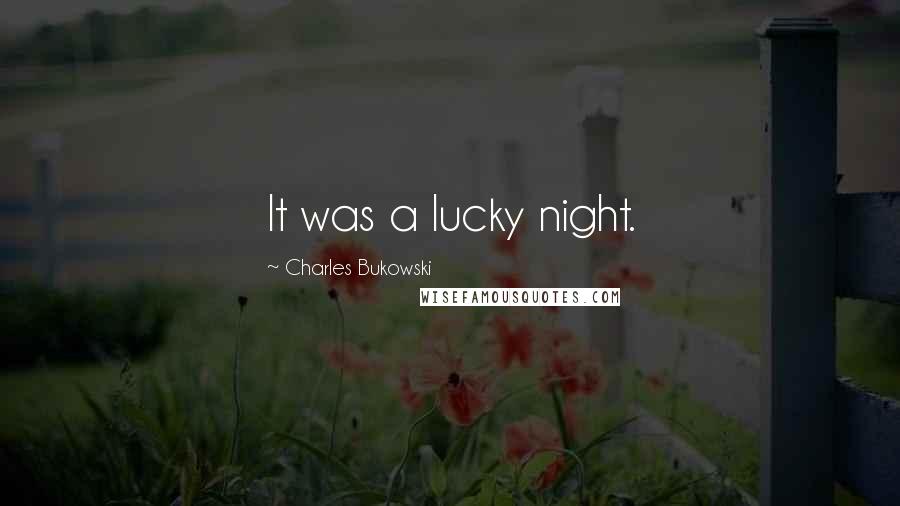 Charles Bukowski Quotes: It was a lucky night.
