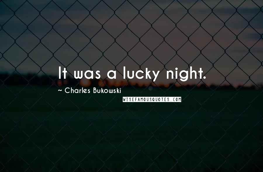 Charles Bukowski Quotes: It was a lucky night.