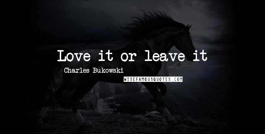 Charles Bukowski Quotes: Love it or leave it