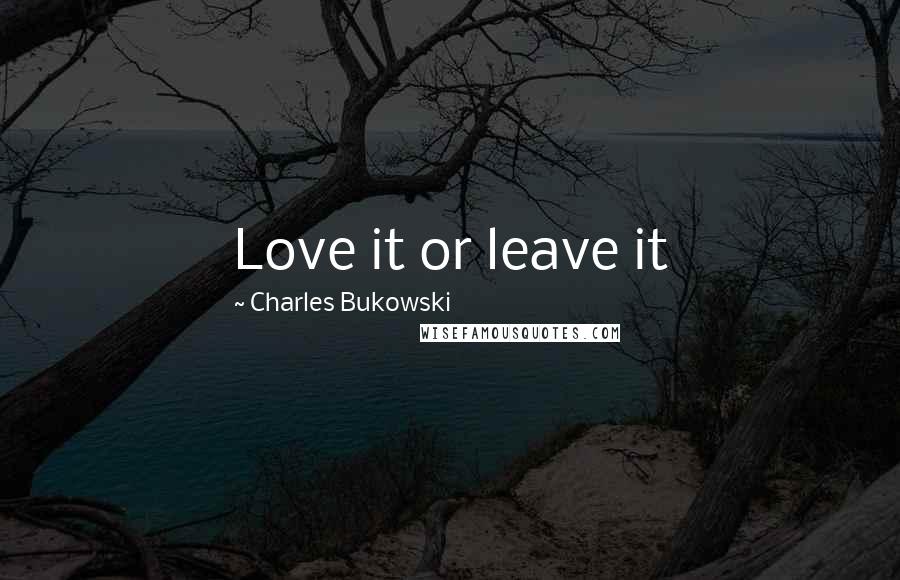 Charles Bukowski Quotes: Love it or leave it
