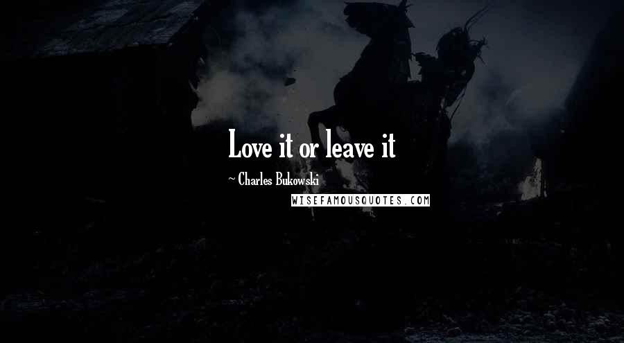 Charles Bukowski Quotes: Love it or leave it