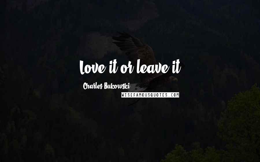Charles Bukowski Quotes: Love it or leave it