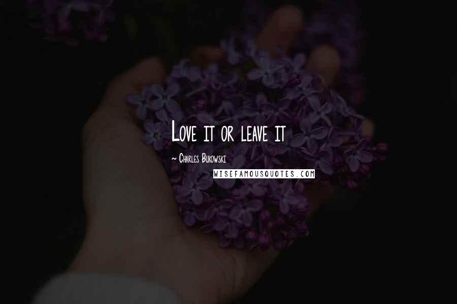 Charles Bukowski Quotes: Love it or leave it