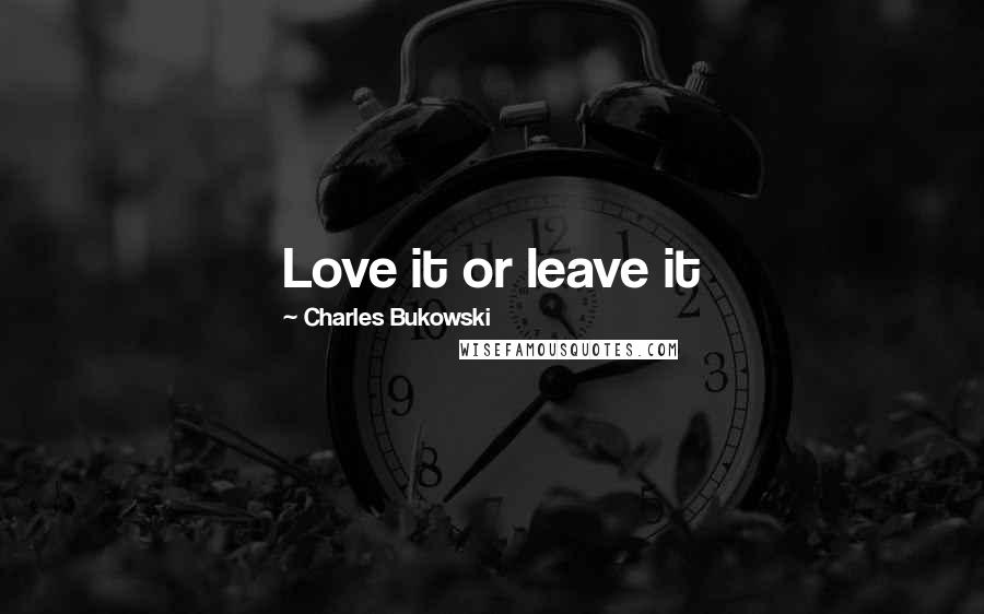 Charles Bukowski Quotes: Love it or leave it