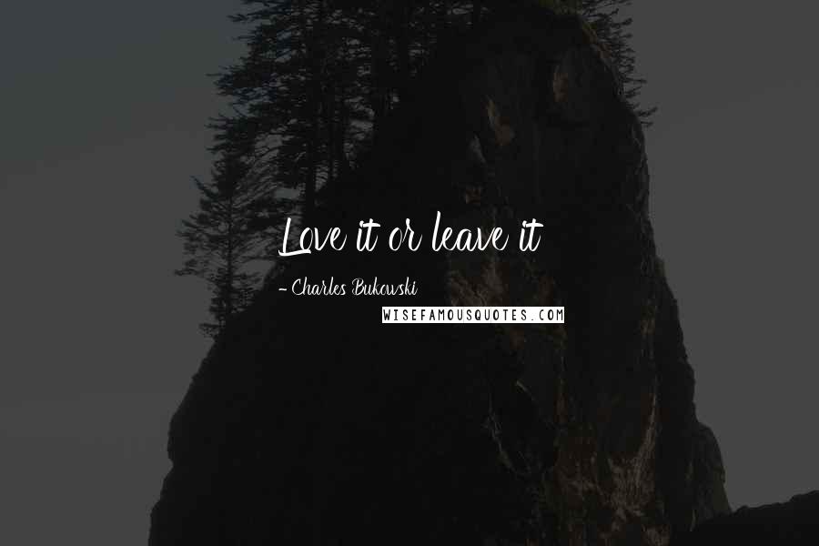 Charles Bukowski Quotes: Love it or leave it