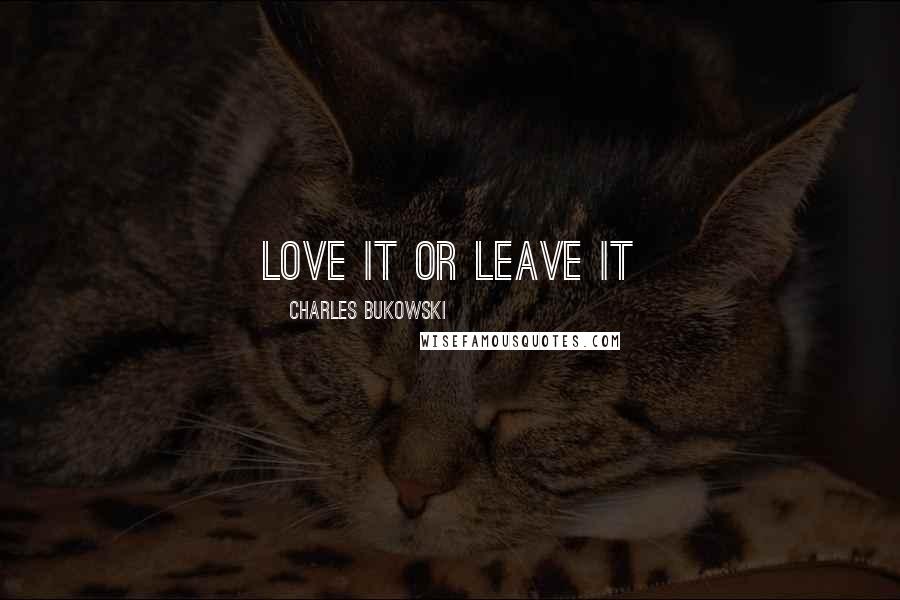 Charles Bukowski Quotes: Love it or leave it