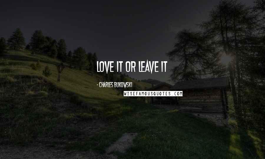 Charles Bukowski Quotes: Love it or leave it