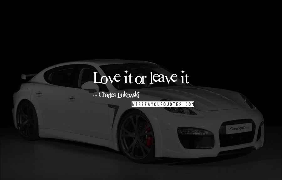 Charles Bukowski Quotes: Love it or leave it